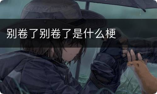 别卷了别卷了是什么梗