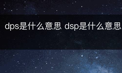 dps是什么意思 dsp是什么意思