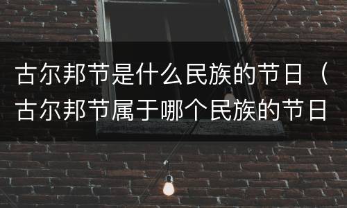 古尔邦节是什么民族的节日（古尔邦节属于哪个民族的节日）