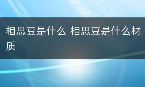 相思豆是什么 相思豆是什么材质