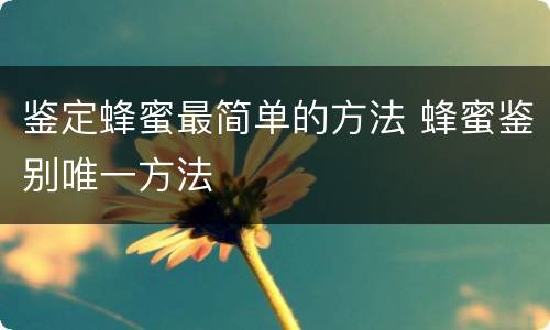鉴定蜂蜜最简单的方法 蜂蜜鉴别唯一方法