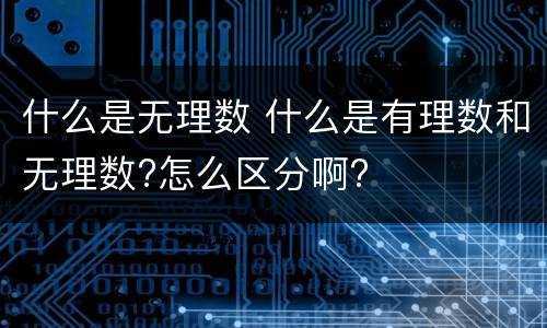 什么是无理数 什么是有理数和无理数?怎么区分啊?