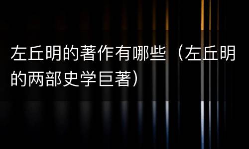 左丘明的著作有哪些（左丘明的两部史学巨著）