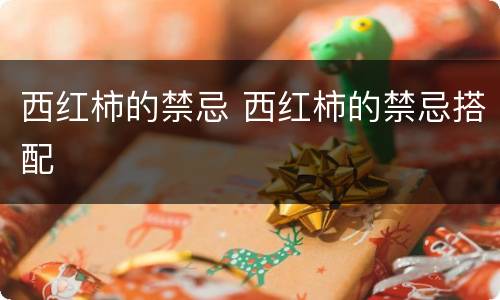 西红柿的禁忌 西红柿的禁忌搭配