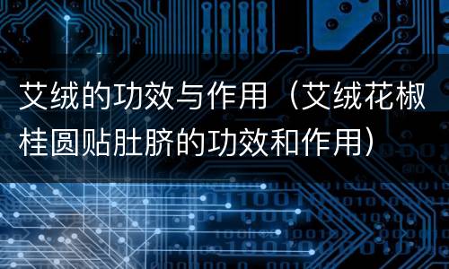 艾绒的功效与作用（艾绒花椒桂圆贴肚脐的功效和作用）