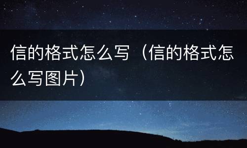 信的格式怎么写（信的格式怎么写图片）