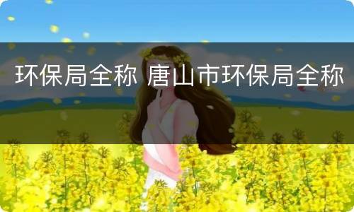环保局全称 唐山市环保局全称