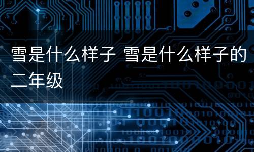 雪是什么样子 雪是什么样子的二年级