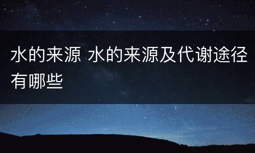 水的来源 水的来源及代谢途径有哪些