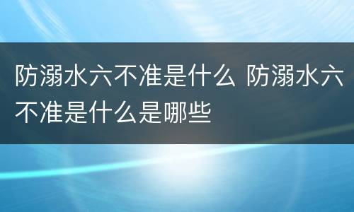 防溺水六不准是什么 防溺水六不准是什么是哪些