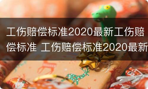 工伤赔偿标准2020最新工伤赔偿标准 工伤赔偿标准2020最新工伤赔偿标准福建