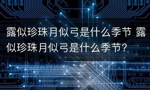 露似珍珠月似弓是什么季节 露似珍珠月似弓是什么季节?