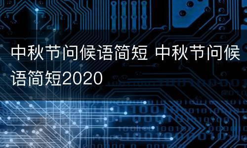 中秋节问候语简短 中秋节问候语简短2020