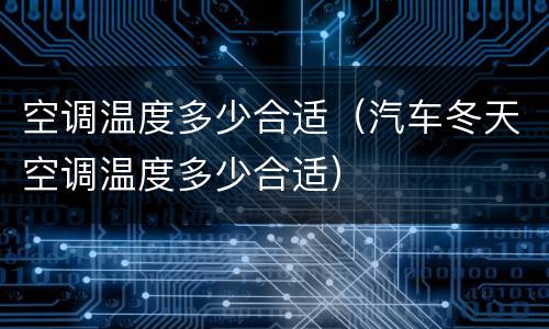 空调温度多少合适（汽车冬天空调温度多少合适）