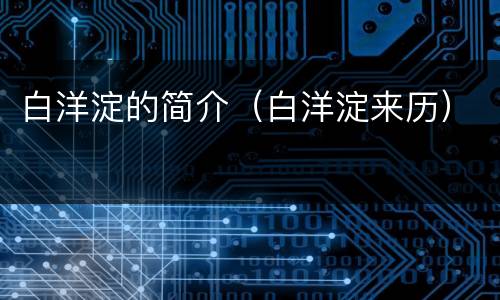 白洋淀的简介（白洋淀来历）