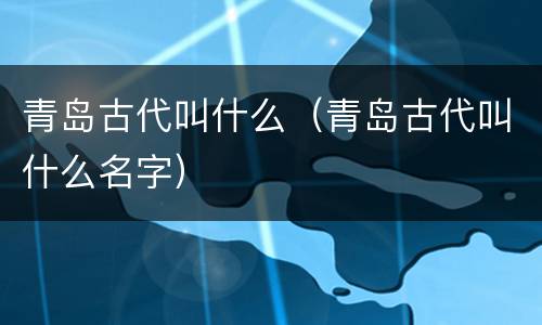 青岛古代叫什么（青岛古代叫什么名字）