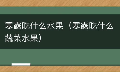 寒露吃什么水果（寒露吃什么蔬菜水果）