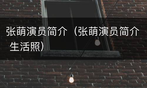 张萌演员简介（张萌演员简介 生活照）