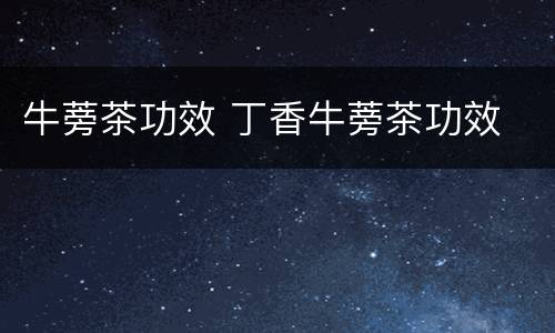牛蒡茶功效 丁香牛蒡茶功效