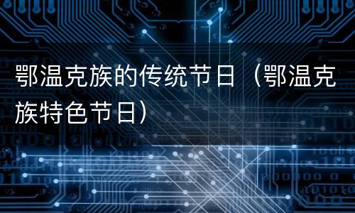 鄂温克族的传统节日（鄂温克族特色节日）