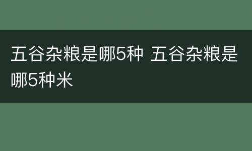 五谷杂粮是哪5种 五谷杂粮是哪5种米
