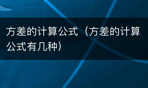 方差的计算公式（方差的计算公式有几种）
