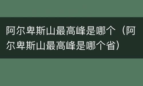 阿尔卑斯山最高峰是哪个（阿尔卑斯山最高峰是哪个省）