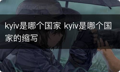 kyiv是哪个国家 kyiv是哪个国家的缩写