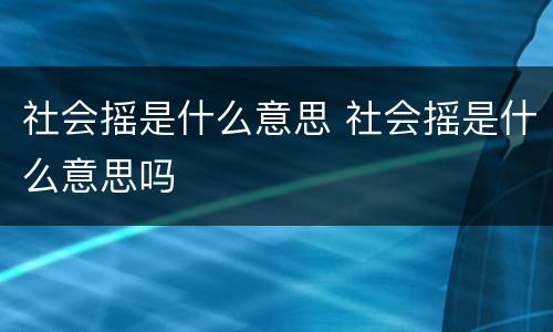 社会摇是什么意思 社会摇是什么意思吗
