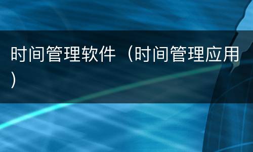 时间管理软件（时间管理应用）