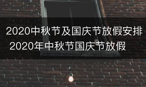 2020中秋节及国庆节放假安排 2020年中秋节国庆节放假