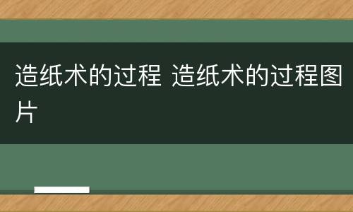 造纸术的过程 造纸术的过程图片