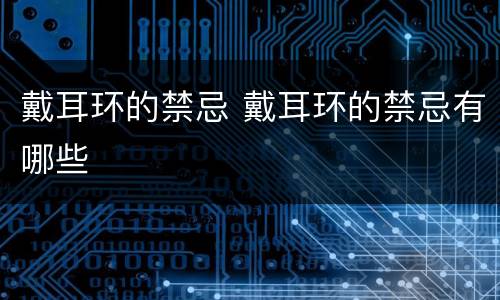 戴耳环的禁忌 戴耳环的禁忌有哪些