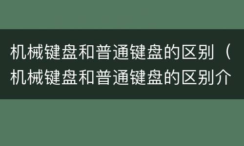 机械键盘和普通键盘的区别（机械键盘和普通键盘的区别介绍）