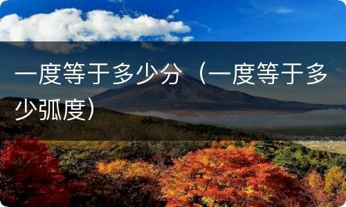 一度等于多少分（一度等于多少弧度）