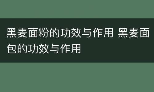 黑麦面粉的功效与作用 黑麦面包的功效与作用