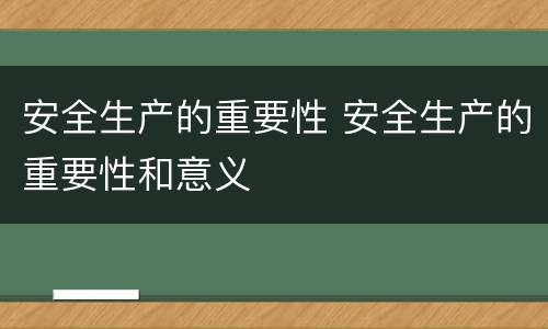安全生产的重要性 安全生产的重要性和意义