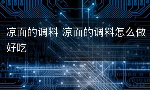 凉面的调料 凉面的调料怎么做好吃