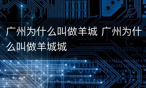 广州为什么叫做羊城 广州为什么叫做羊城城