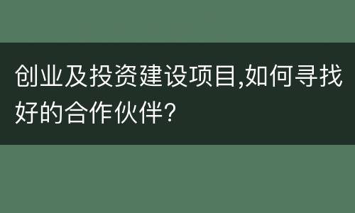 创业及投资建设项目,如何寻找好的合作伙伴?