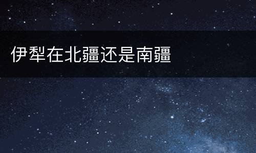 伊犁在北疆还是南疆