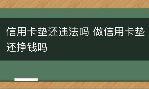 信用卡垫还违法吗 做信用卡垫还挣钱吗