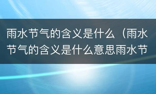 雨水节气的含义是什么（雨水节气的含义是什么意思雨水节时令美食）