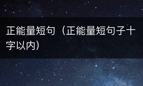 正能量短句（正能量短句子十字以内）