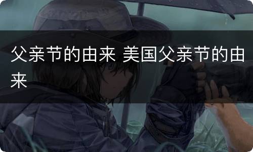 父亲节的由来 美国父亲节的由来