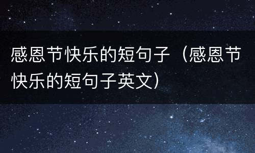 感恩节快乐的短句子（感恩节快乐的短句子英文）