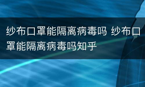 纱布口罩能隔离病毒吗 纱布口罩能隔离病毒吗知乎