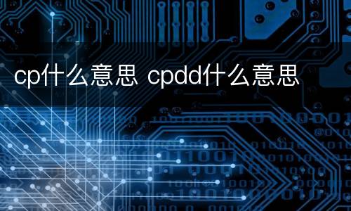 cp什么意思 cpdd什么意思