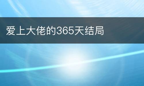 爱上大佬的365天结局