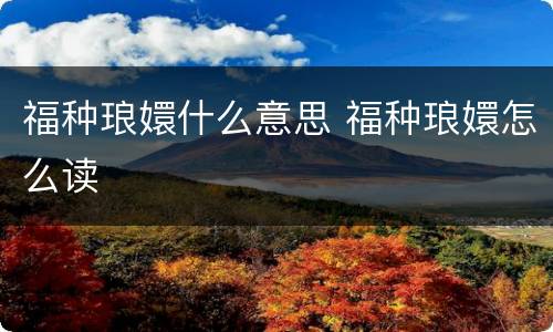 福种琅嬛什么意思 福种琅嬛怎么读